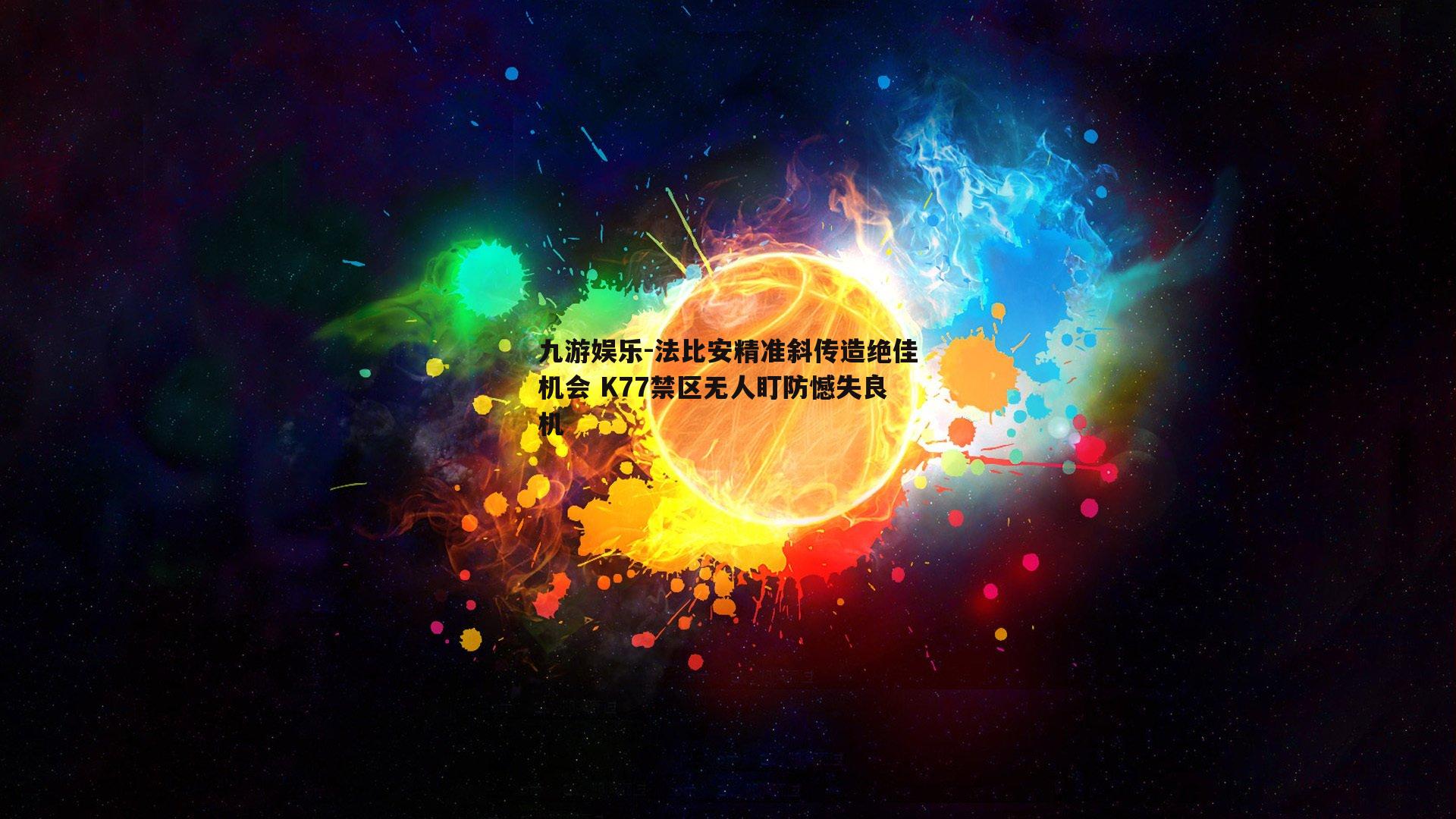 法比安精准斜传造绝佳机会 K77禁区无人盯防憾失良机